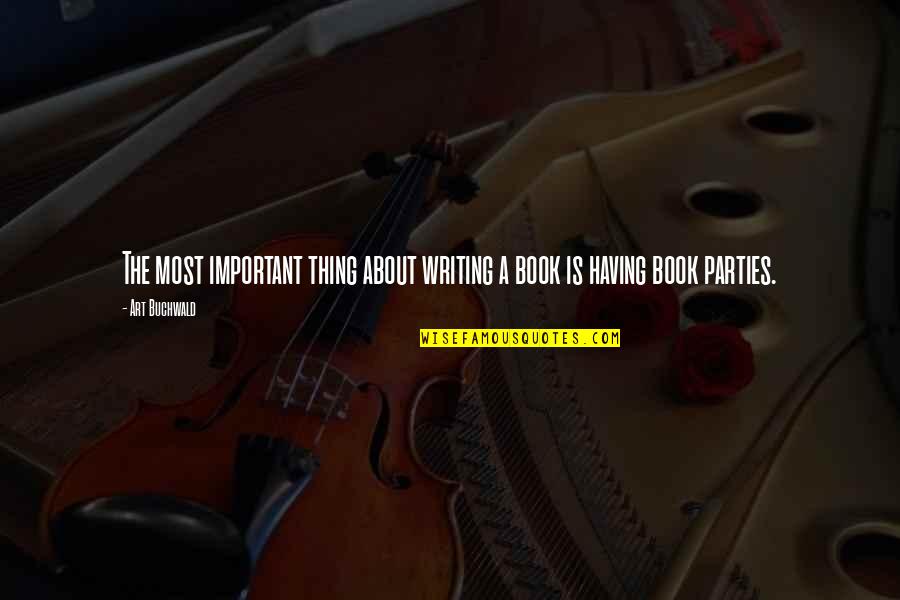About Party Quotes By Art Buchwald: The most important thing about writing a book