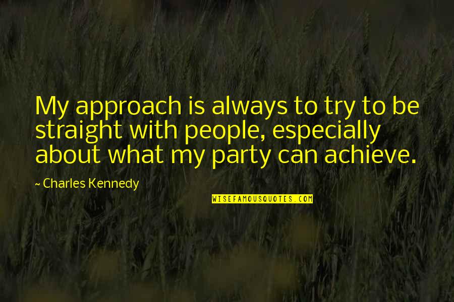 About Party Quotes By Charles Kennedy: My approach is always to try to be