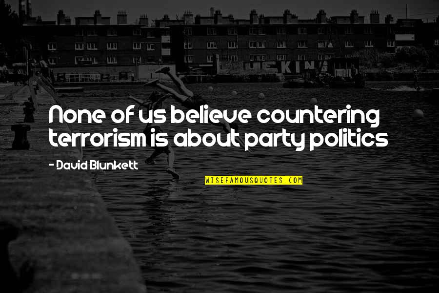 About Party Quotes By David Blunkett: None of us believe countering terrorism is about