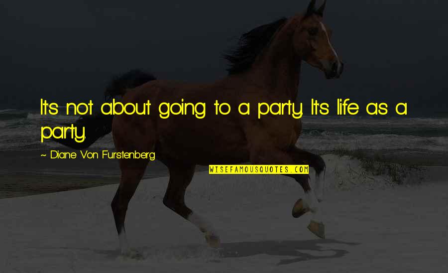 About Party Quotes By Diane Von Furstenberg: It's not about going to a party. It's
