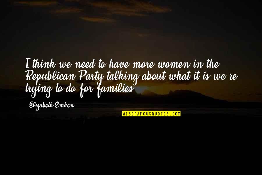 About Party Quotes By Elizabeth Emken: I think we need to have more women