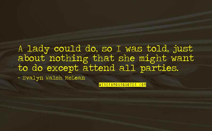 About Party Quotes By Evalyn Walsh McLean: A lady could do, so I was told,