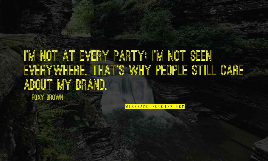 About Party Quotes By Foxy Brown: I'm not at every party; I'm not seen