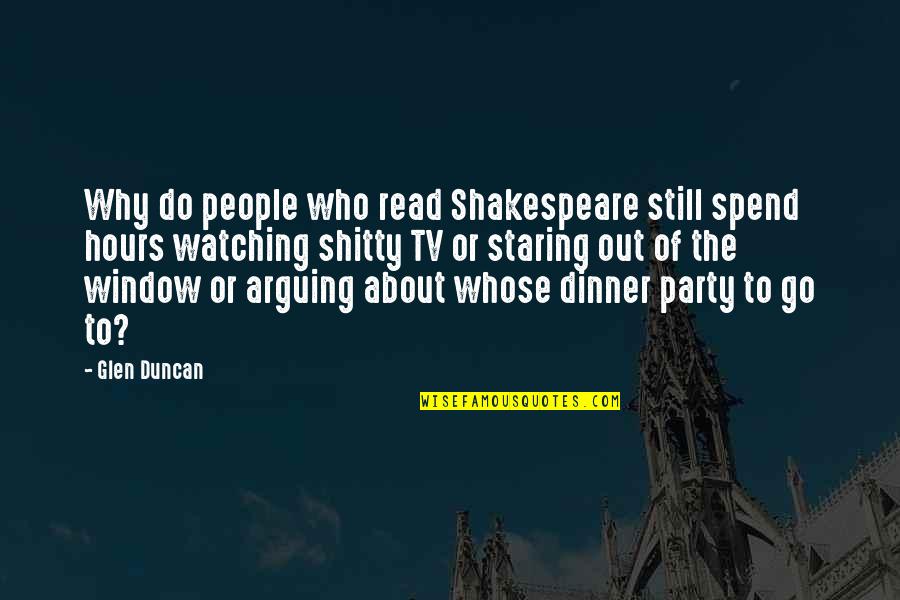About Party Quotes By Glen Duncan: Why do people who read Shakespeare still spend