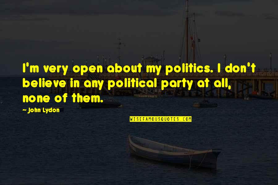 About Party Quotes By John Lydon: I'm very open about my politics. I don't
