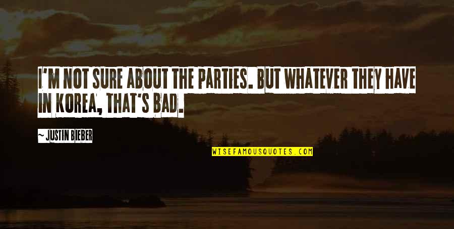 About Party Quotes By Justin Bieber: I'm not sure about the parties. But whatever