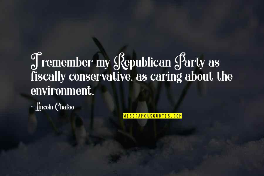 About Party Quotes By Lincoln Chafee: I remember my Republican Party as fiscally conservative,