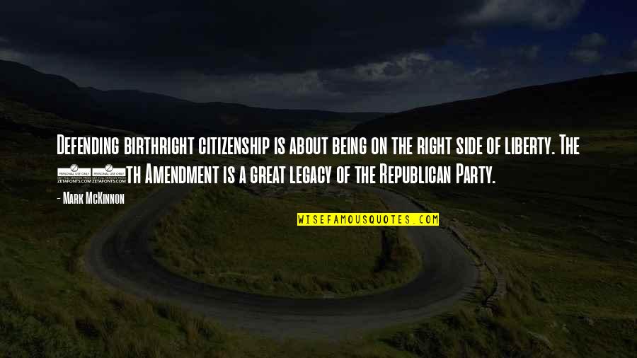 About Party Quotes By Mark McKinnon: Defending birthright citizenship is about being on the