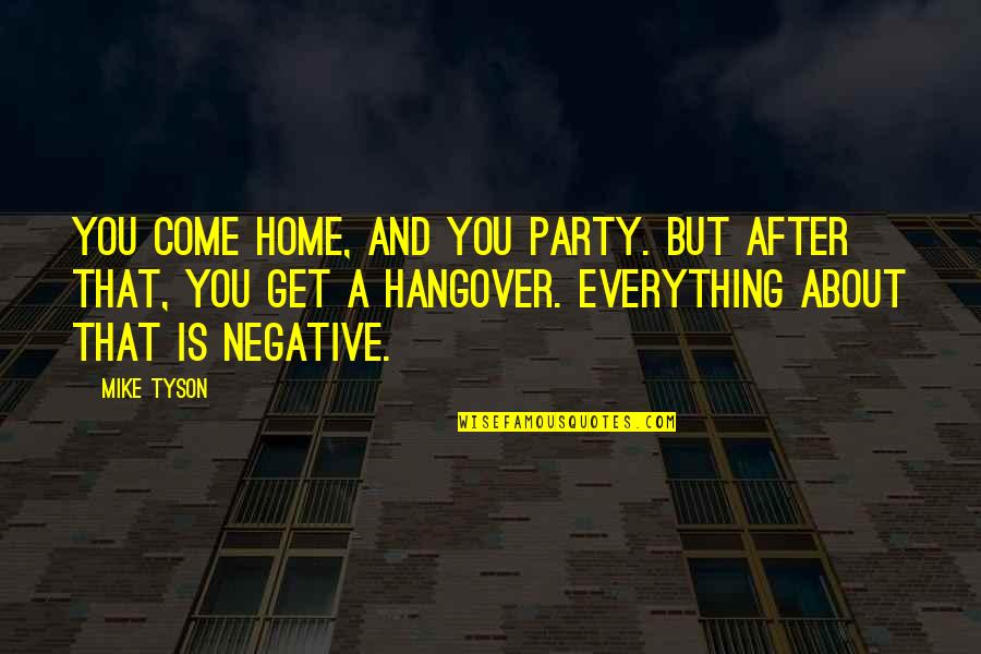 About Party Quotes By Mike Tyson: You come home, and you party. But after