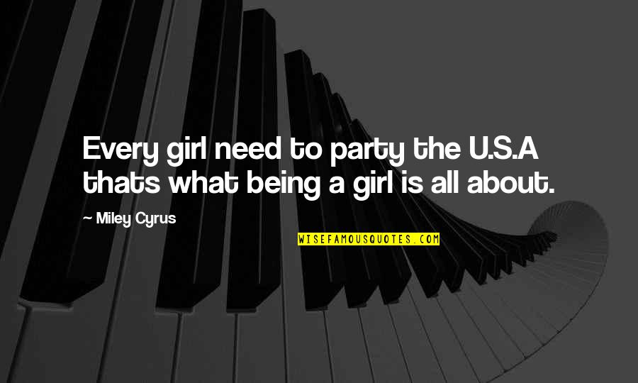 About Party Quotes By Miley Cyrus: Every girl need to party the U.S.A thats