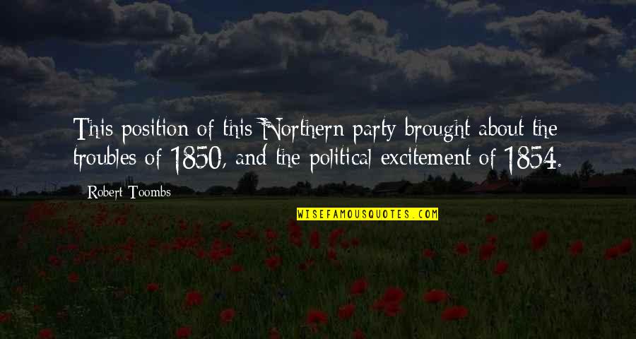 About Party Quotes By Robert Toombs: This position of this Northern party brought about