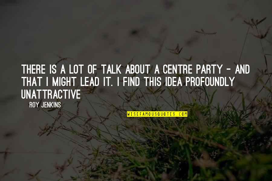 About Party Quotes By Roy Jenkins: There is a lot of talk about a