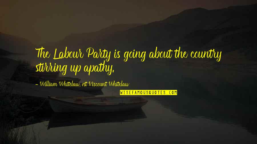 About Party Quotes By William Whitelaw, 1st Viscount Whitelaw: The Labour Party is going about the country