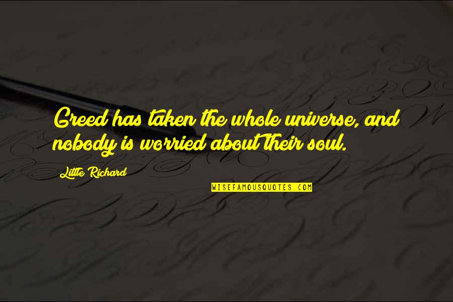 About Soul Quotes By Little Richard: Greed has taken the whole universe, and nobody