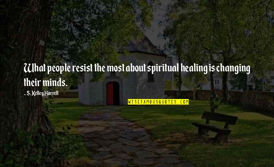 About Soul Quotes By S. Kelley Harrell: What people resist the most about spiritual healing