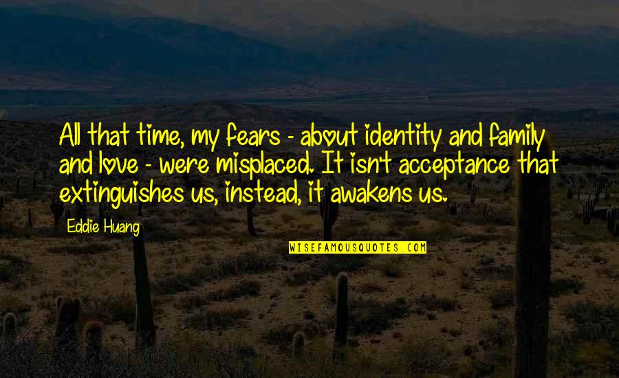 About Us Love Quotes By Eddie Huang: All that time, my fears - about identity