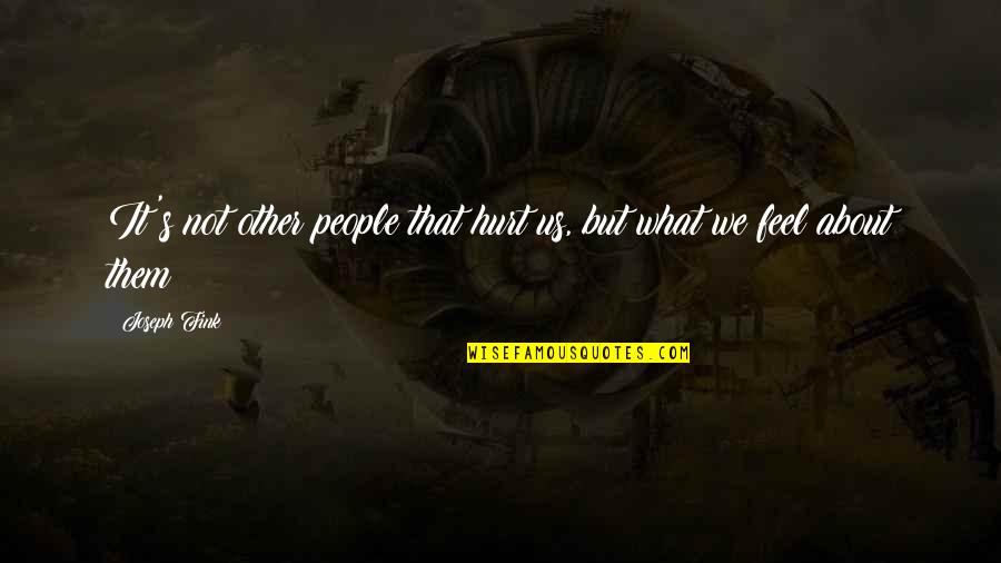 About Us Love Quotes By Joseph Fink: It's not other people that hurt us, but