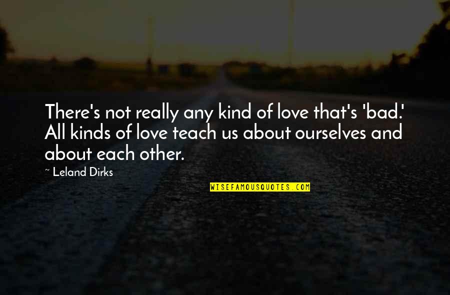 About Us Love Quotes By Leland Dirks: There's not really any kind of love that's