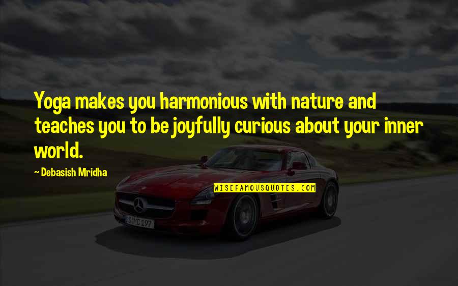 About Yoga Quotes By Debasish Mridha: Yoga makes you harmonious with nature and teaches