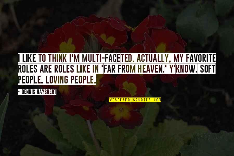 Above All Else Guard Your Heart Quotes By Dennis Haysbert: I like to think I'm multi-faceted. Actually, my