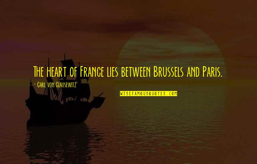 Above Suspicion Movie Quotes By Carl Von Clausewitz: The heart of France lies between Brussels and