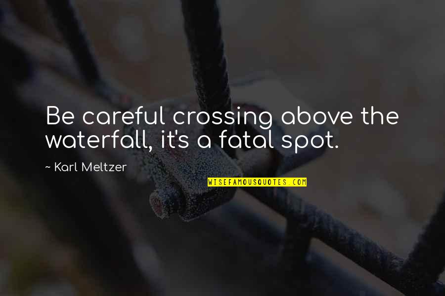 Above The Waterfall Quotes By Karl Meltzer: Be careful crossing above the waterfall, it's a
