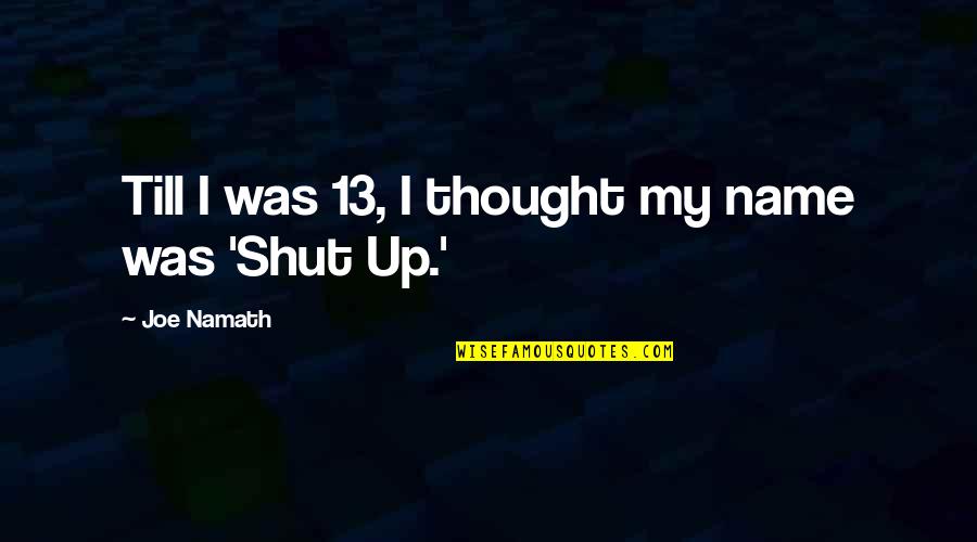 Abracosa Raymond Quotes By Joe Namath: Till I was 13, I thought my name