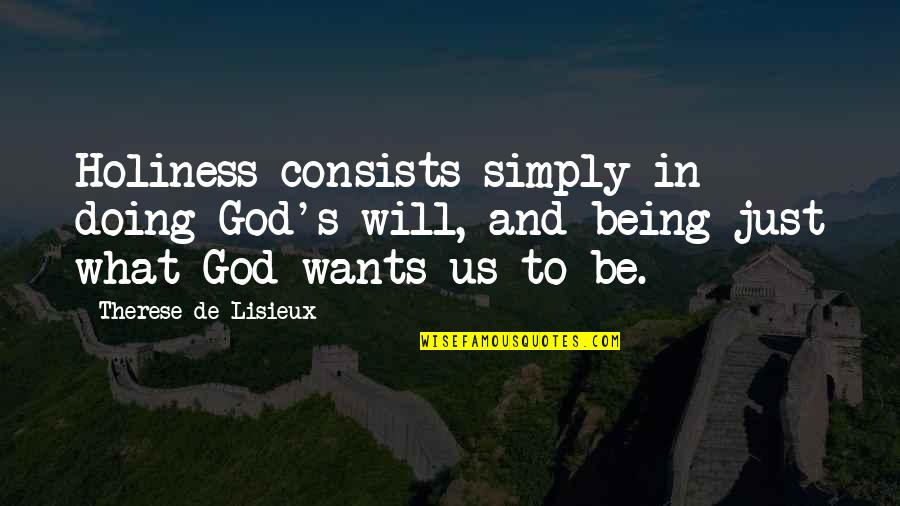 Abraham Lincoln Pre Civil War Quotes By Therese De Lisieux: Holiness consists simply in doing God's will, and