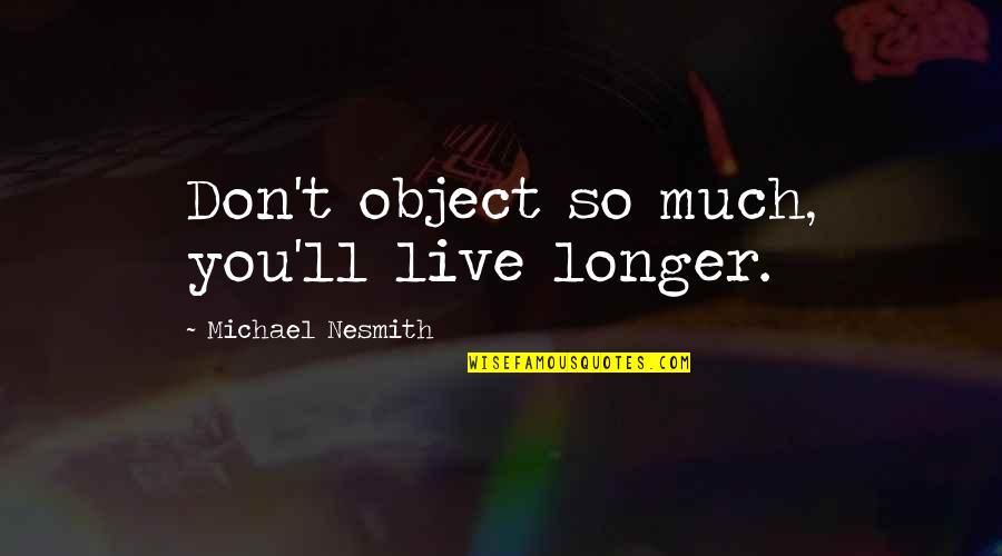 Abrazando Almohada Quotes By Michael Nesmith: Don't object so much, you'll live longer.