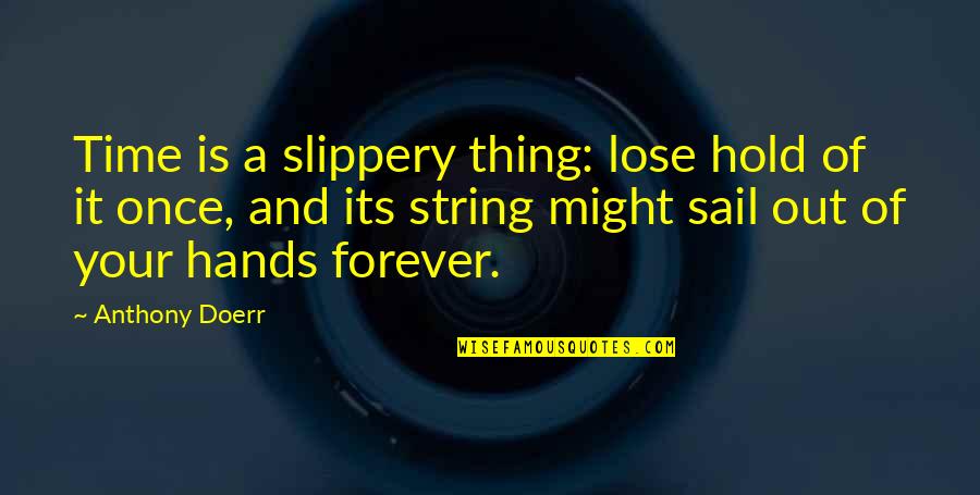 Abreu Quotes By Anthony Doerr: Time is a slippery thing: lose hold of