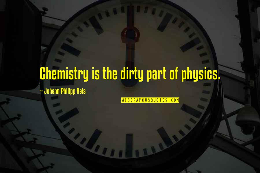 Abreviaturas Medicas Quotes By Johann Philipp Reis: Chemistry is the dirty part of physics.