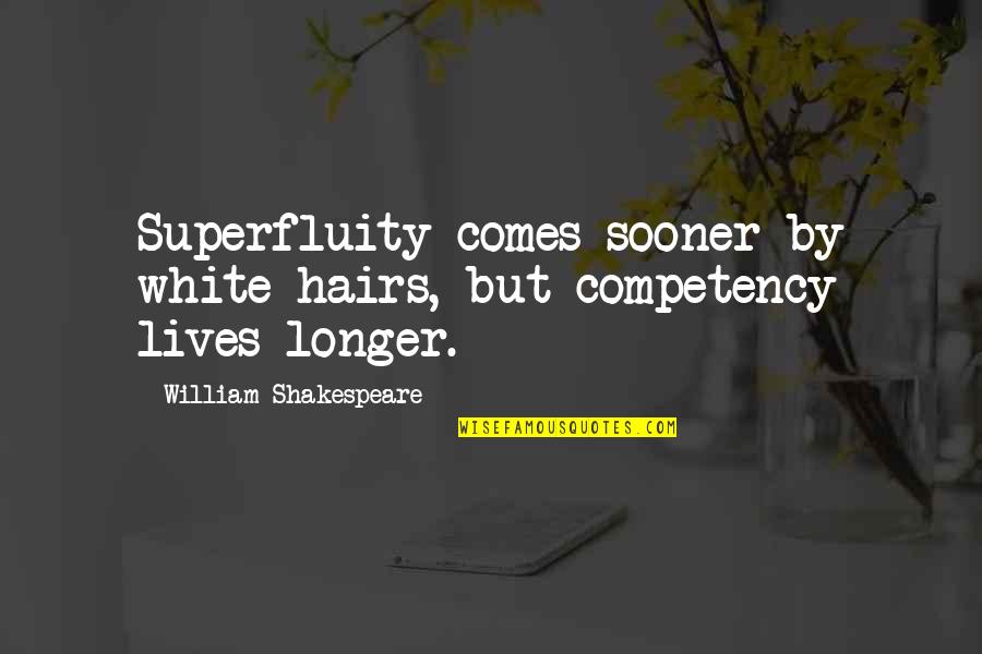 Abridgement In A Sentence Quotes By William Shakespeare: Superfluity comes sooner by white hairs, but competency
