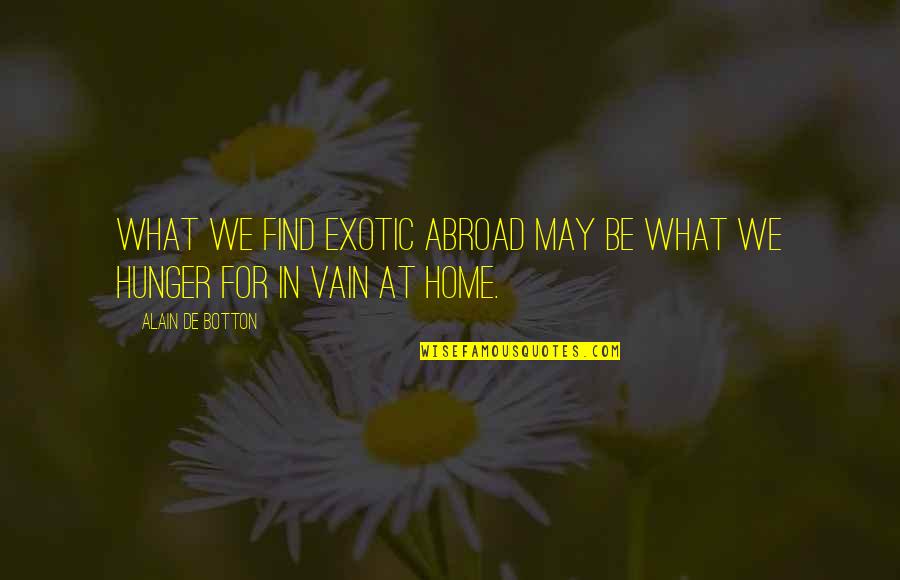 Abroad In Quotes By Alain De Botton: What we find exotic abroad may be what