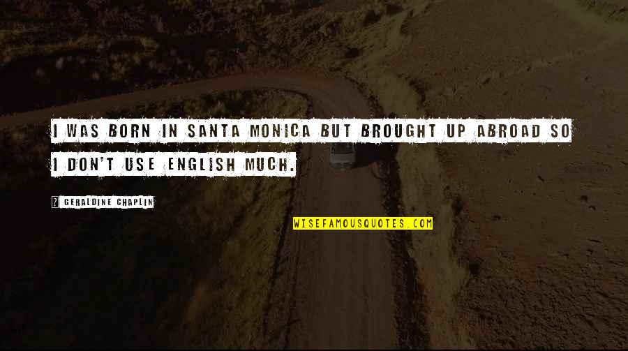Abroad In Quotes By Geraldine Chaplin: I was born in Santa Monica but brought