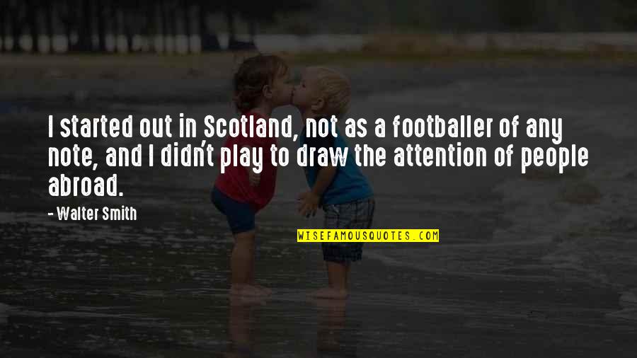 Abroad In Quotes By Walter Smith: I started out in Scotland, not as a
