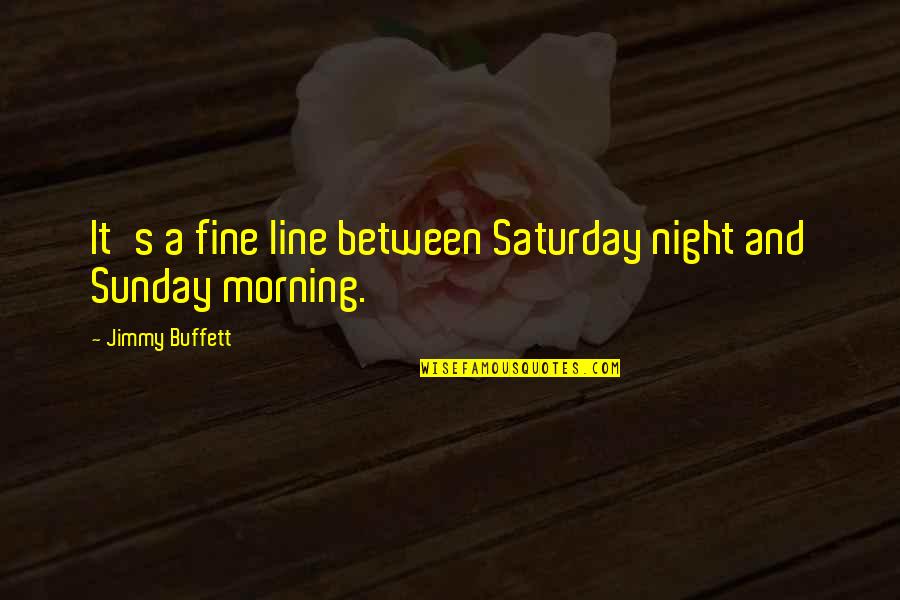 Abrupter Quotes By Jimmy Buffett: It's a fine line between Saturday night and