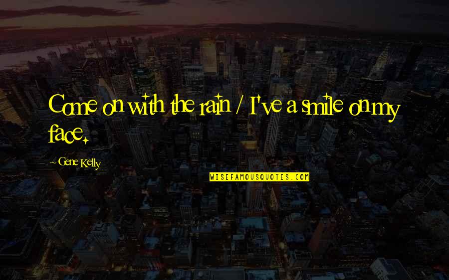 Abruption Of Placenta Quotes By Gene Kelly: Come on with the rain / I've a