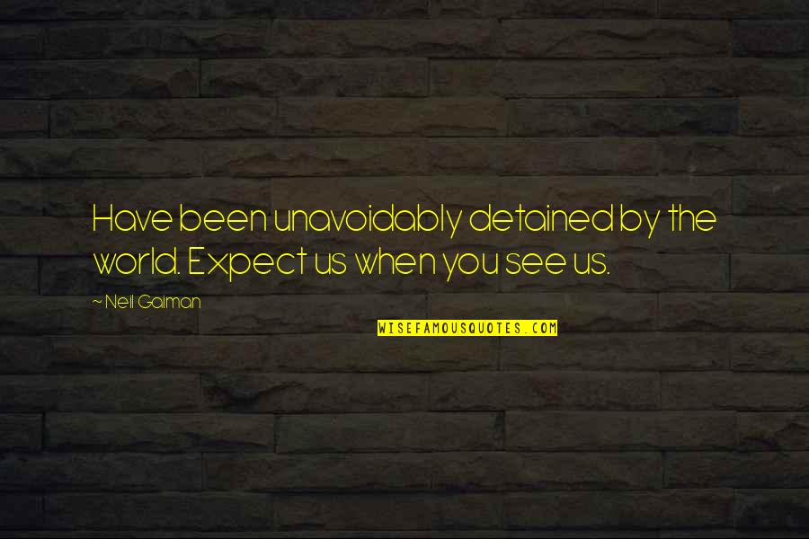 Abruption Of Placenta Quotes By Neil Gaiman: Have been unavoidably detained by the world. Expect