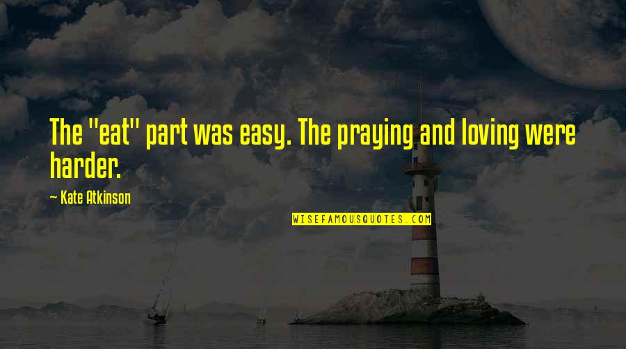 Absence In A Relationship Quotes By Kate Atkinson: The "eat" part was easy. The praying and