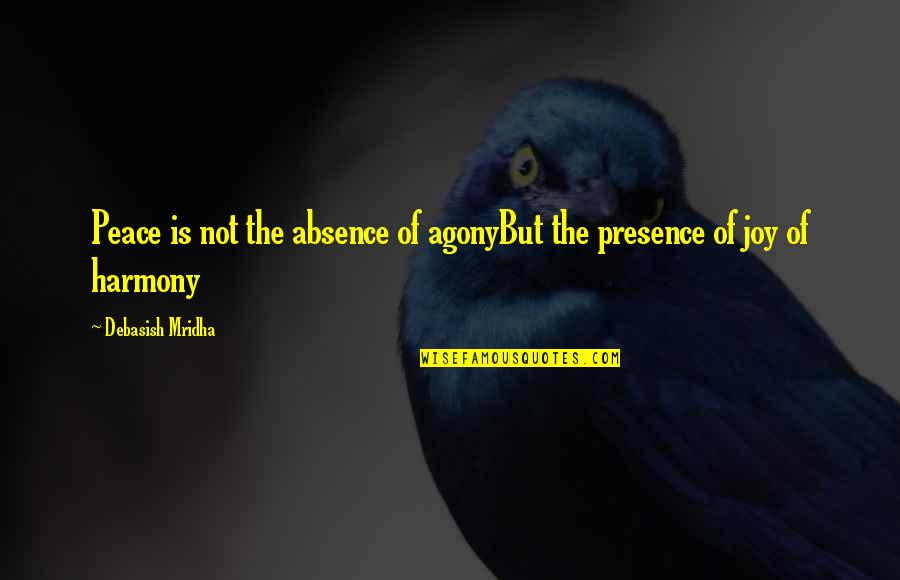 Absence Love Quotes By Debasish Mridha: Peace is not the absence of agonyBut the