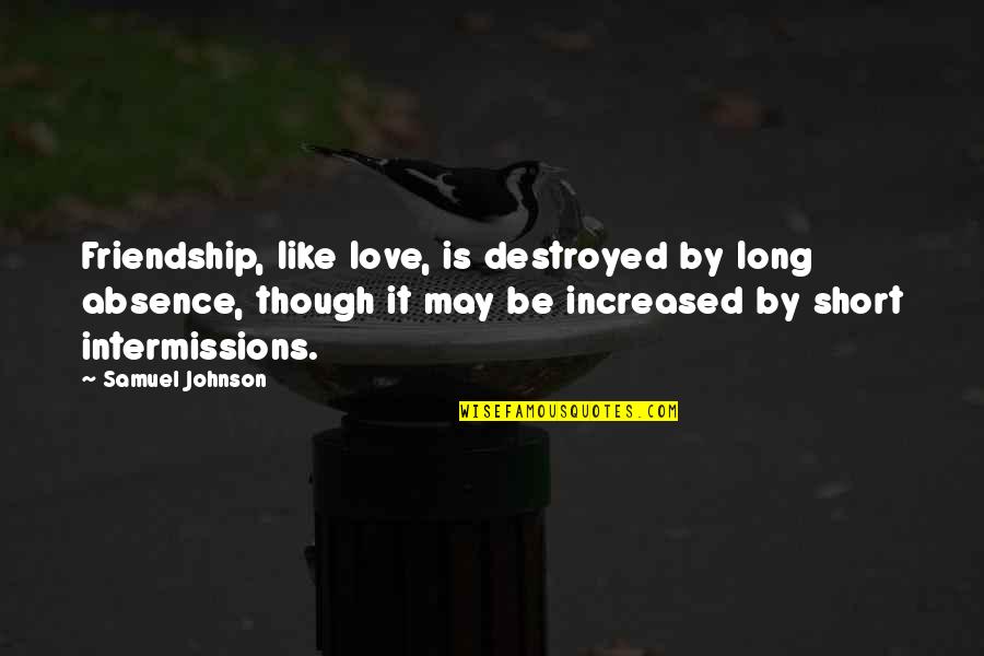 Absence Love Quotes By Samuel Johnson: Friendship, like love, is destroyed by long absence,