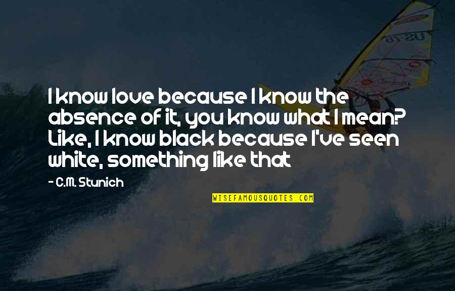 Absence Of Love Quotes By C.M. Stunich: I know love because I know the absence