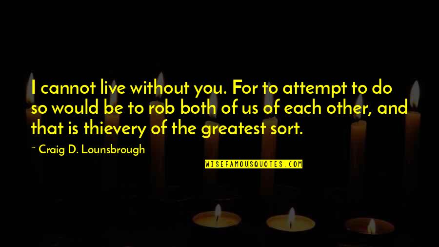 Absence Of Love Quotes By Craig D. Lounsbrough: I cannot live without you. For to attempt