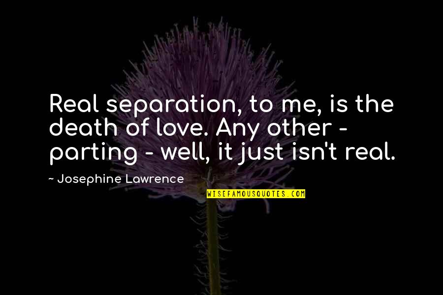 Absence Of Love Quotes By Josephine Lawrence: Real separation, to me, is the death of