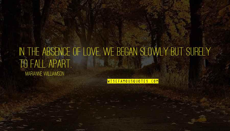 Absence Of Love Quotes By Marianne Williamson: In the absence of love, we began slowly