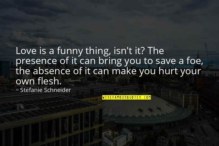 Absence Of Love Quotes By Stefanie Schneider: Love is a funny thing, isn't it? The