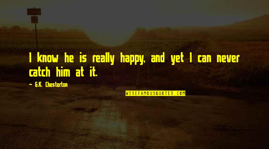 Absentee Parents Quotes By G.K. Chesterton: I know he is really happy, and yet