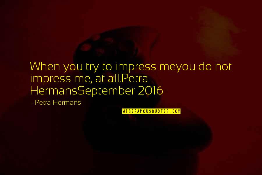 Absolument Crossword Quotes By Petra Hermans: When you try to impress meyou do not