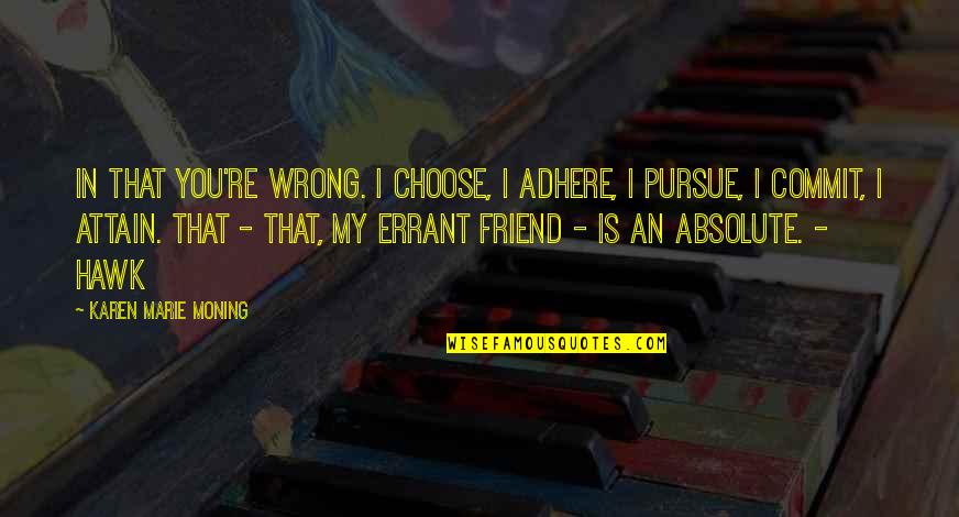 Absolute Best Friend Quotes By Karen Marie Moning: In that you're wrong. I choose, I adhere,