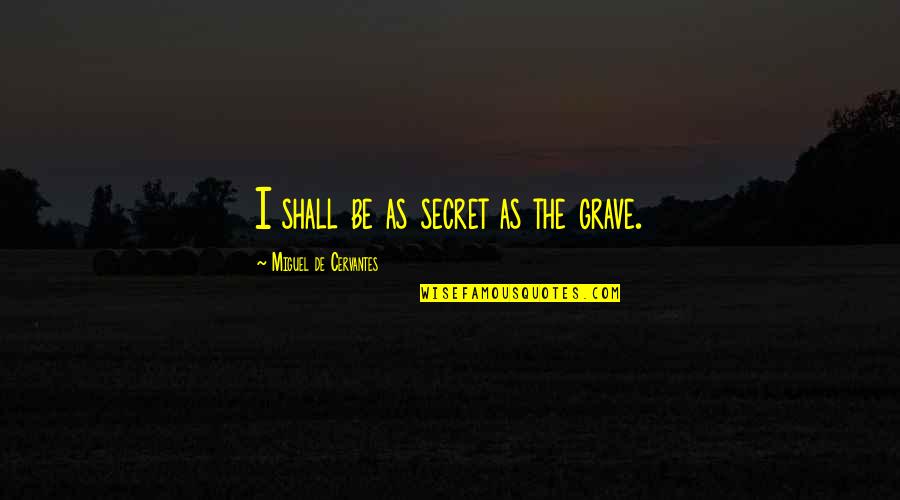 Absolute Poverty Quotes By Miguel De Cervantes: I shall be as secret as the grave.